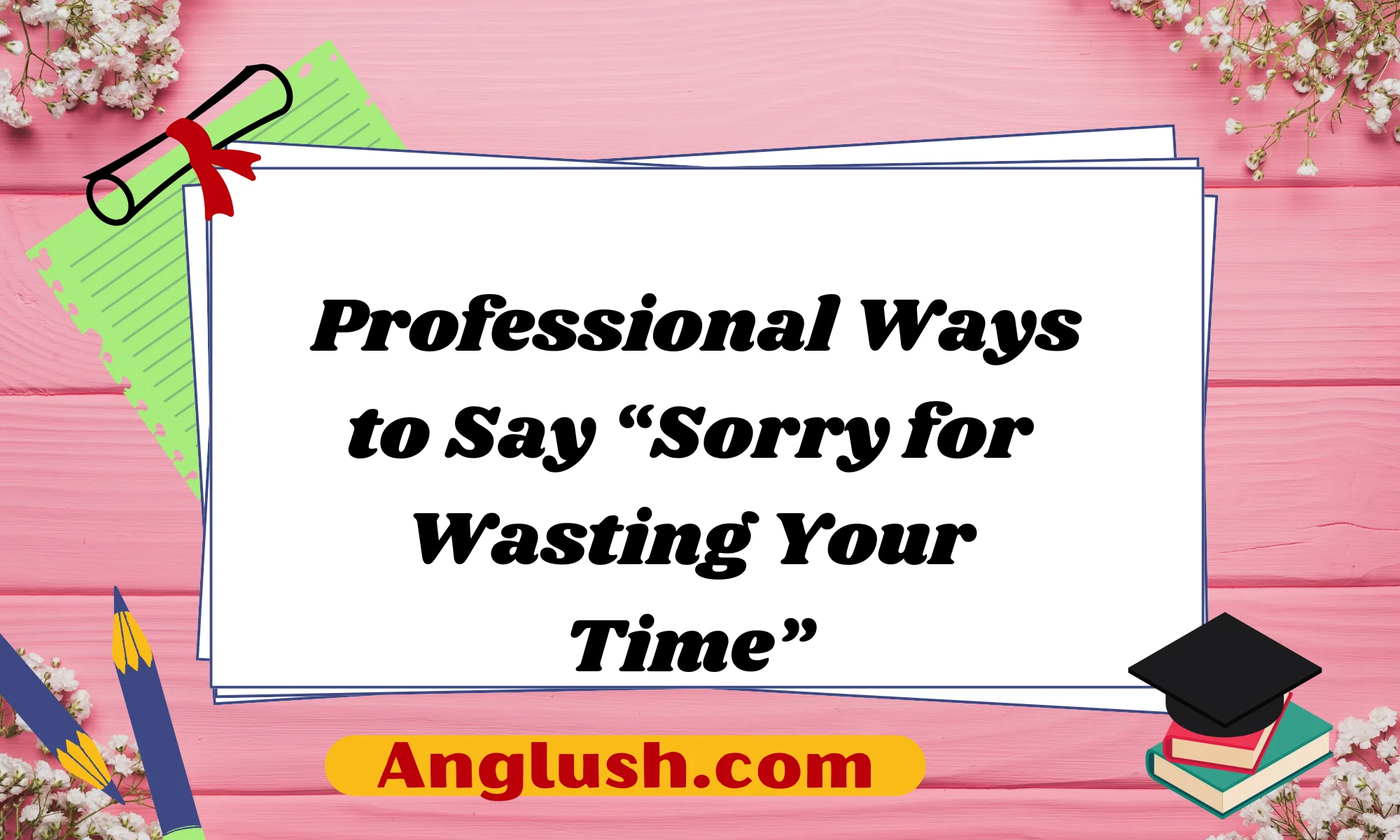 Professional Way To Say Sorry For Wasting Your Time 20+ Professional Ways to Say “Sorry for Wasting Your Time”