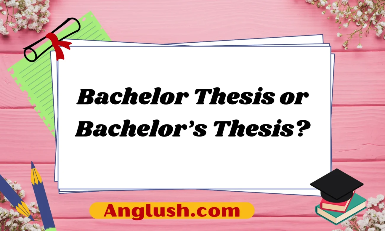 Bachelor Thesis or Bachelor’s Thesis?