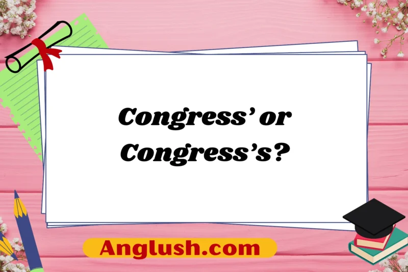 Congress’ or Congress’s? Understanding the Proper Possession in English Grammar