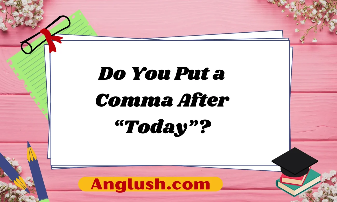 Do You Put a Comma After “Today”?