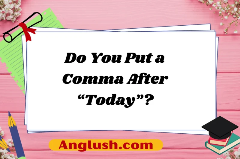 Do You Put a Comma After “Today”?