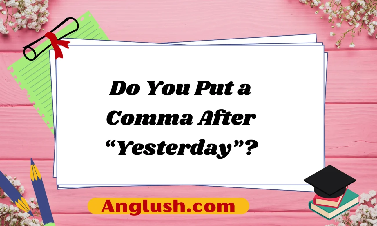 Do You Put a Comma After “Yesterday”?