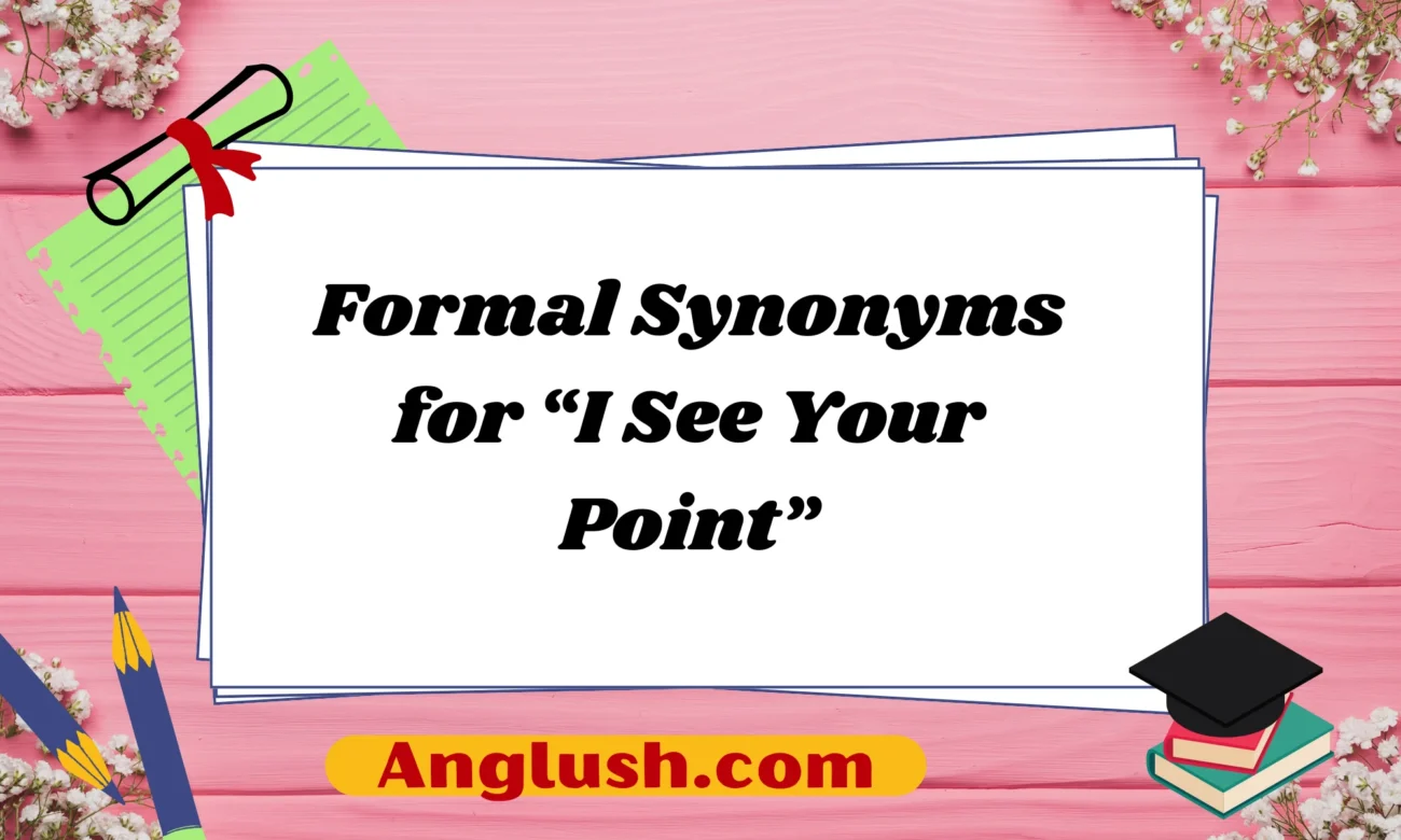 Formal Synonyms for “I See Your Point”