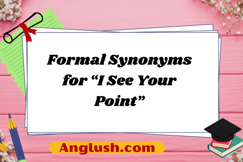 10+ Formal Synonyms for “I See Your Point”