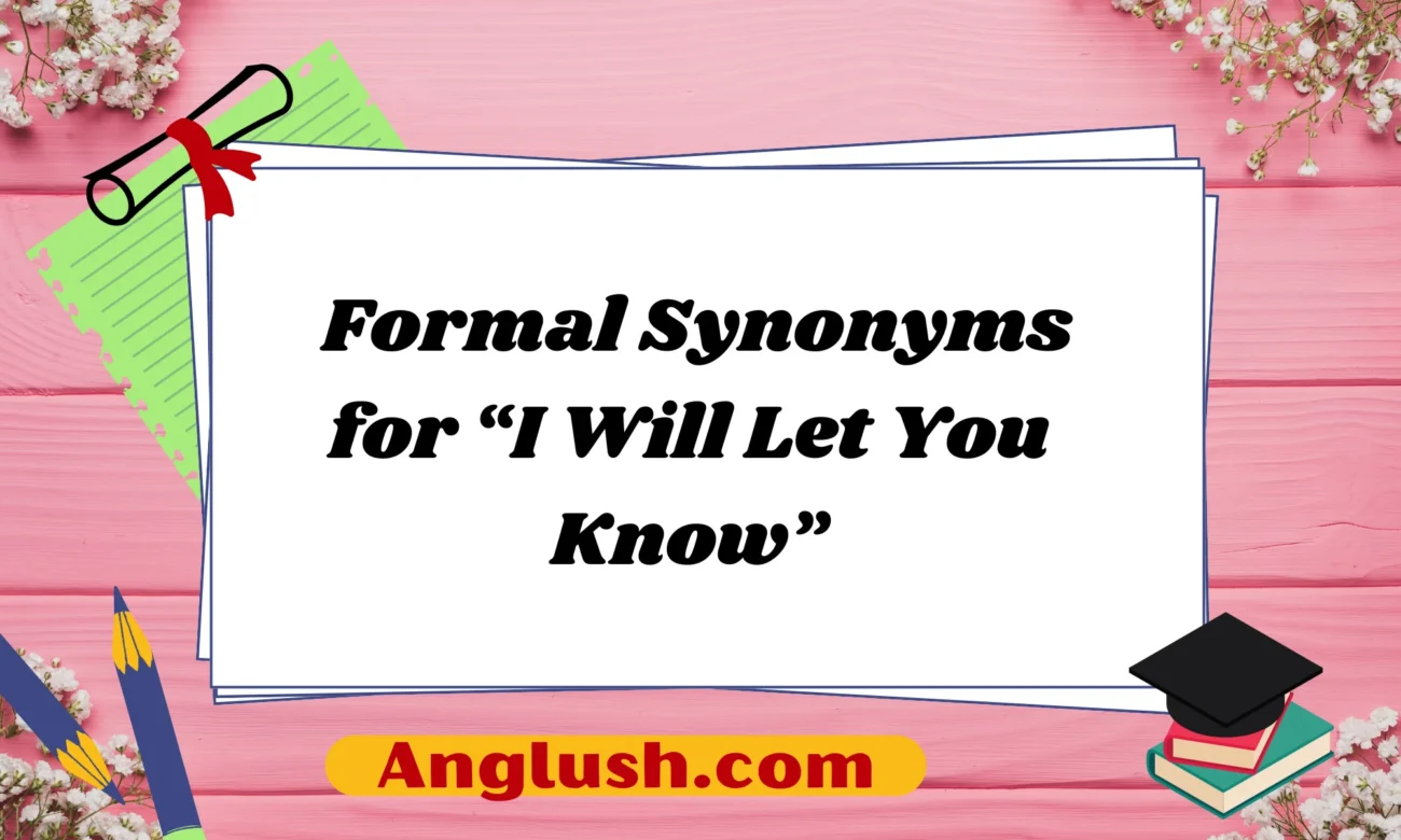 Formal Synonyms for “I Will Let You Know”