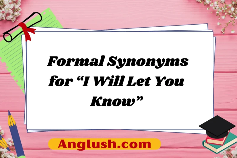 16+ Formal Synonyms for “I Will Let You Know”