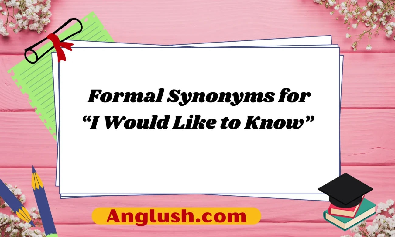 Formal Synonyms for “I Would Like to Know”