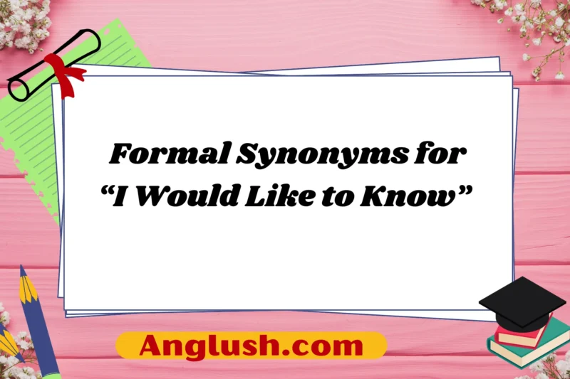15+ Formal Synonyms for “I Would Like to Know”