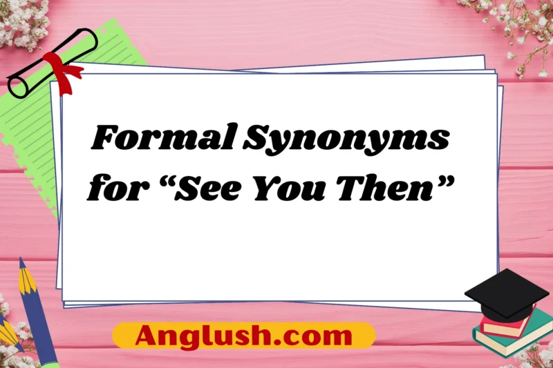 15+ Formal Synonyms for “See You Then”