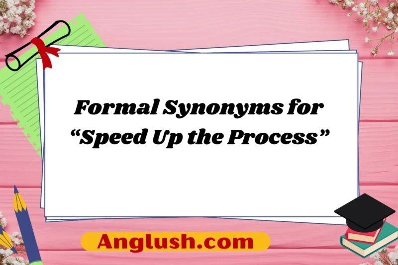 19+ Formal Synonyms for “Speed Up the Process”