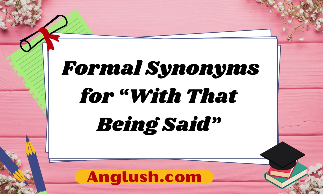 Formal Synonyms for “With That Being Said”
