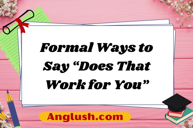 18+ Formal Ways to Say “Does That Work for You”