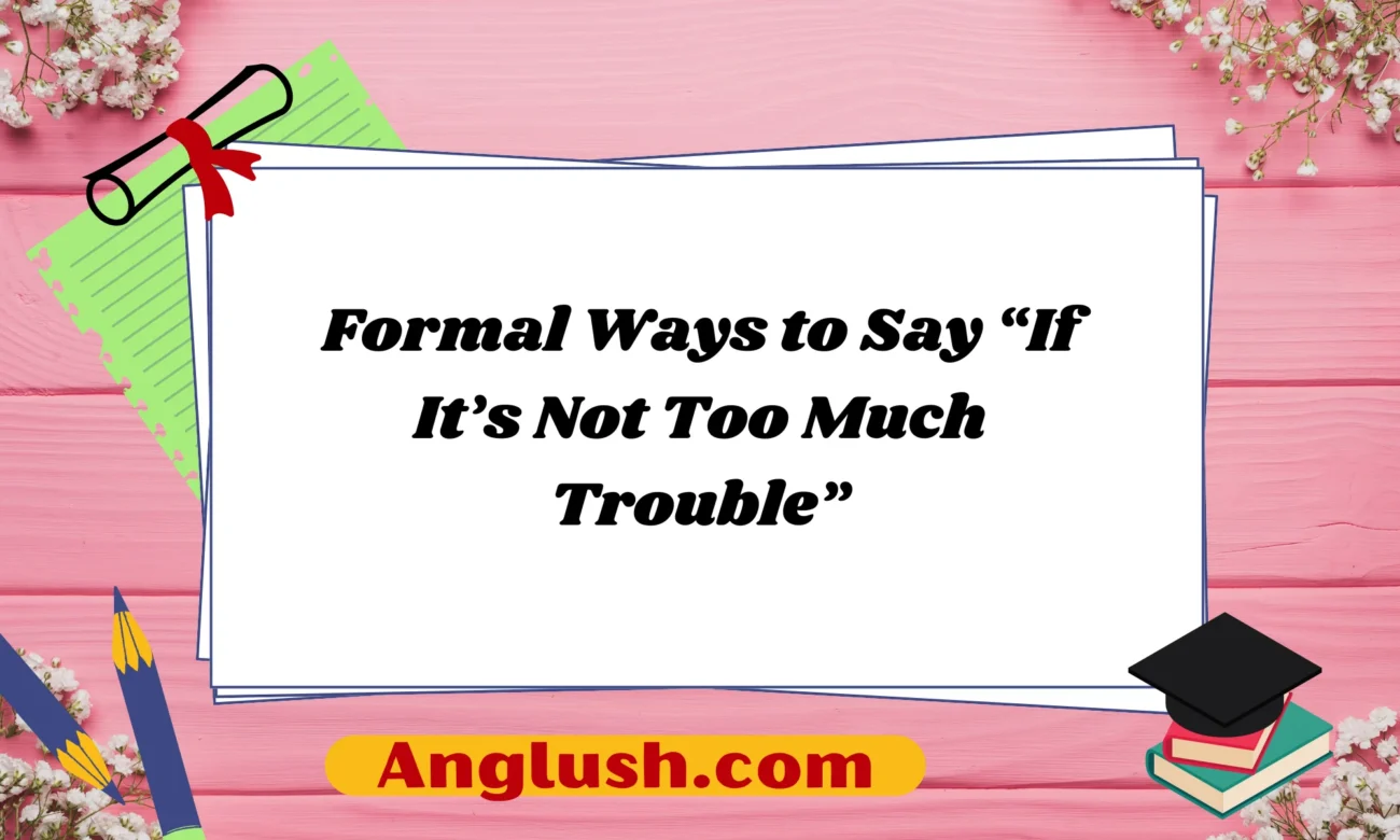 Formal Ways to Say “If It’s Not Too Much Trouble”