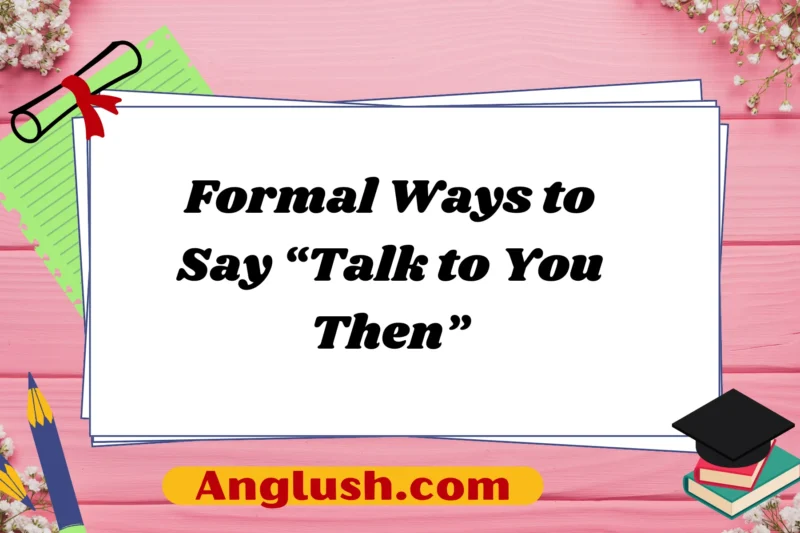 30+ Formal Ways to Say “Talk to You Then”