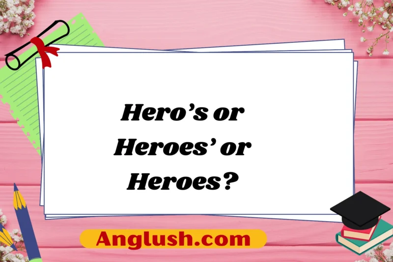 Hero’s or Heroes’ or Heroes? A Guide to Choosing the Right Expression