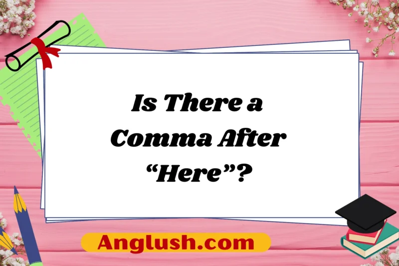 Is There a Comma After “Here”?