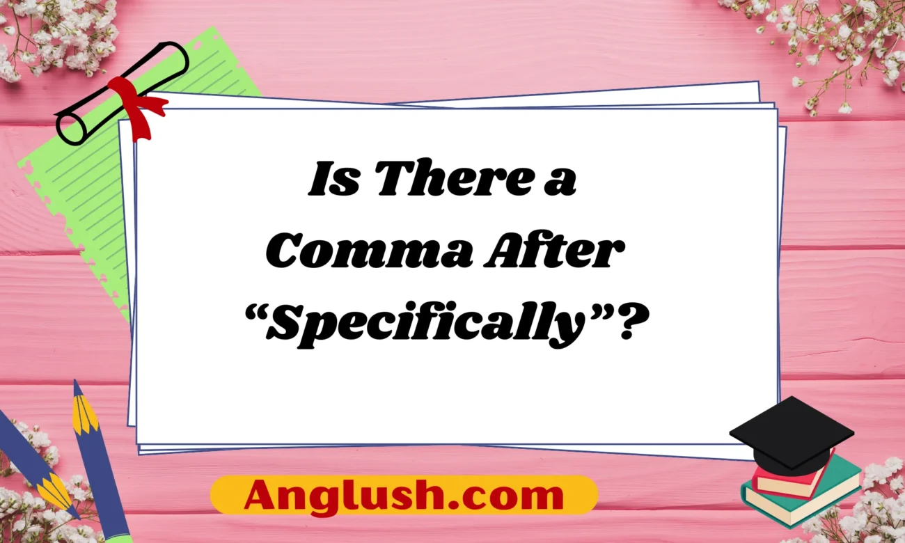 Is There a Comma After “Specifically”?