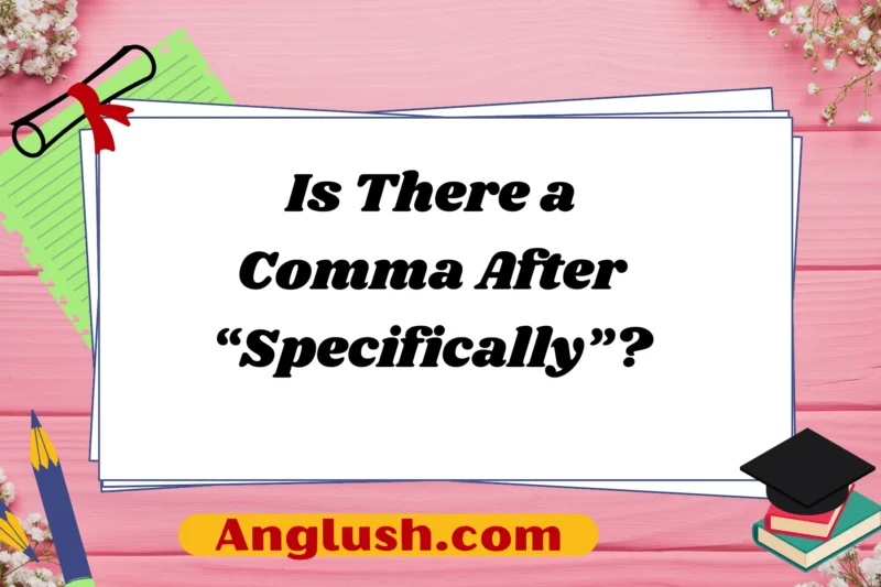 Is There a Comma After “Specifically”?