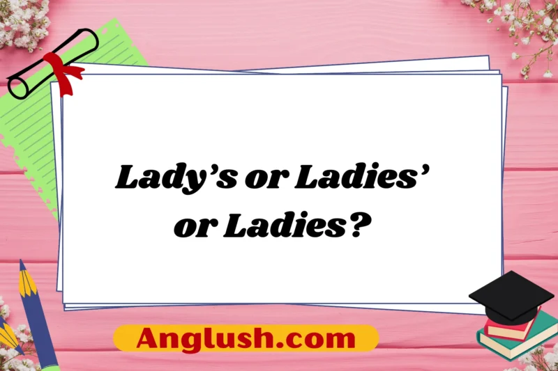 Lady’s or Ladies’ or Ladies? A Guide to Choosing the Right Phrase