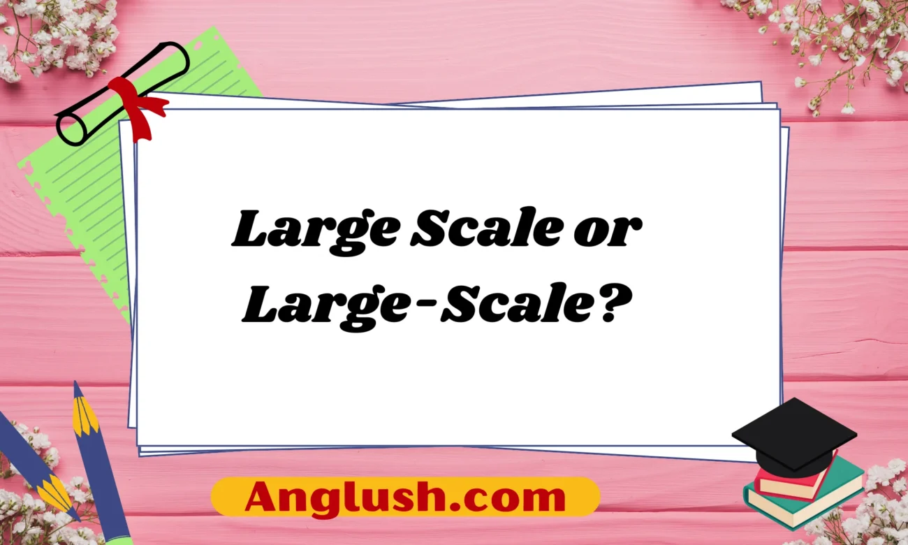 Large Scale or Large-Scale?