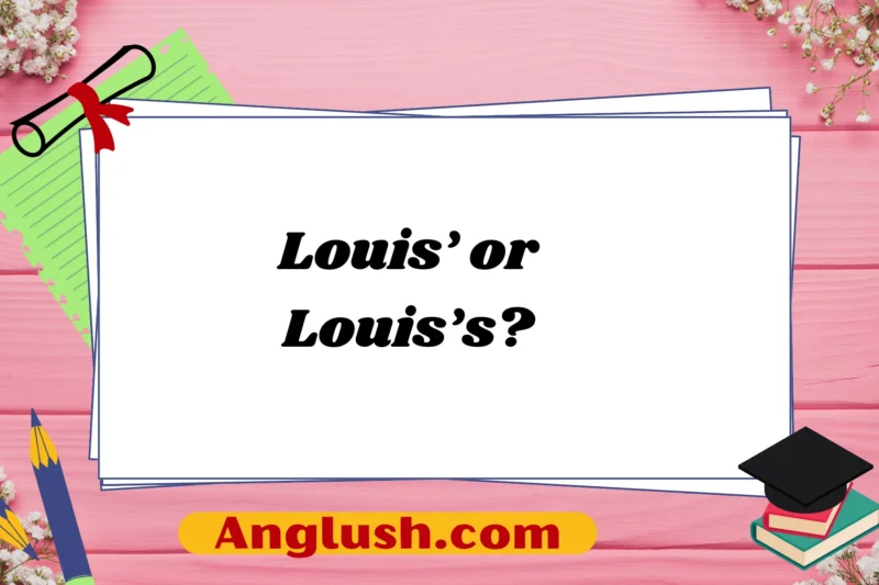 Louis’ or Louis’s? A Comprehensive Guide to Choosing the Right Expression