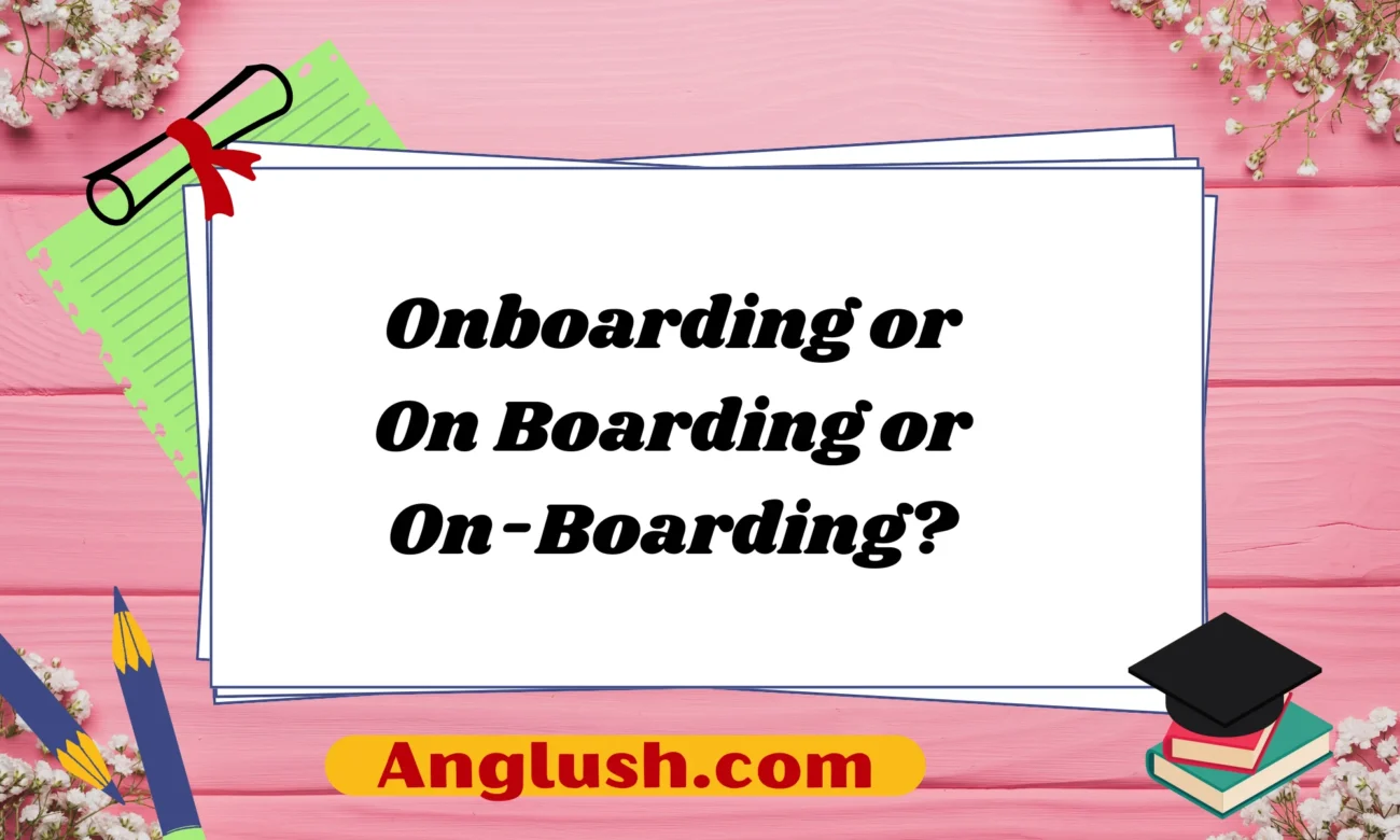 Onboarding or On Boarding or On-Boarding?