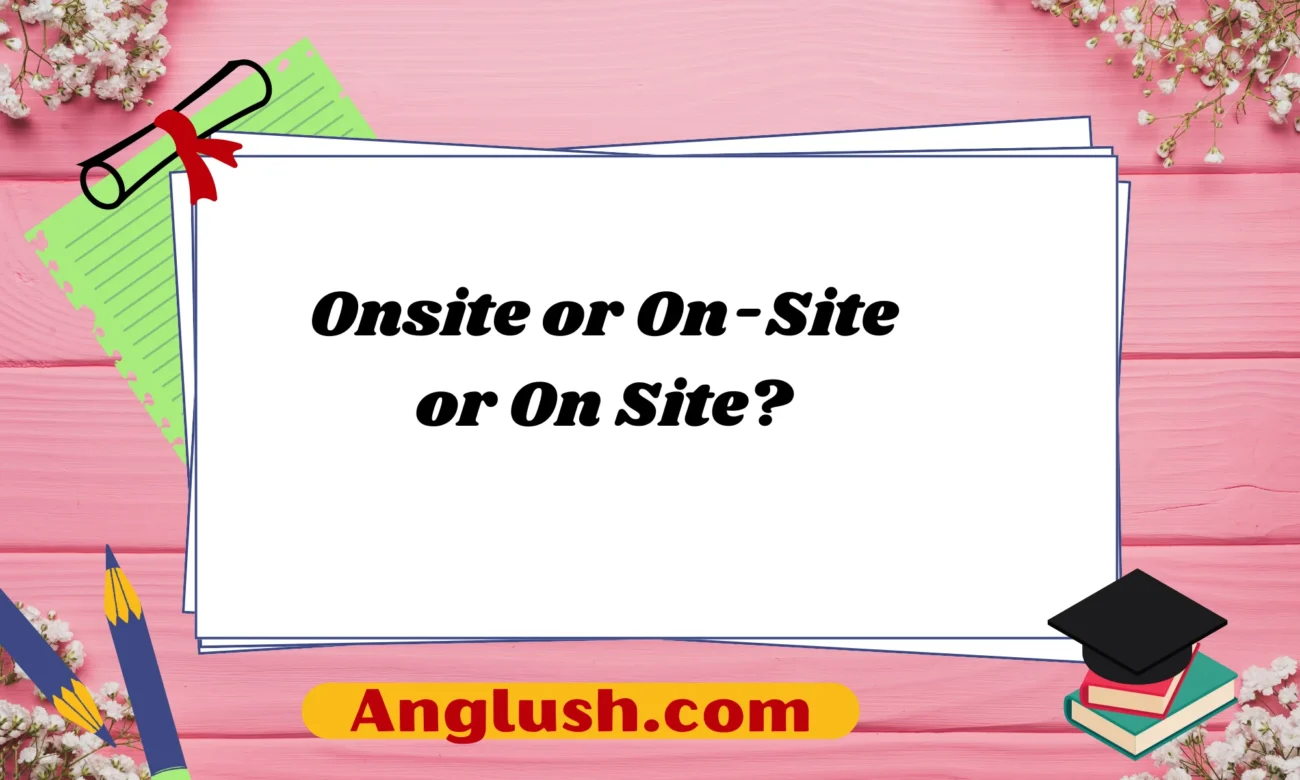 Onsite or On-Site or On Site?
