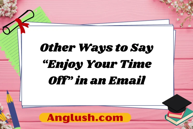 14+ Other Ways to Say “Enjoy Your Time Off” in an Email