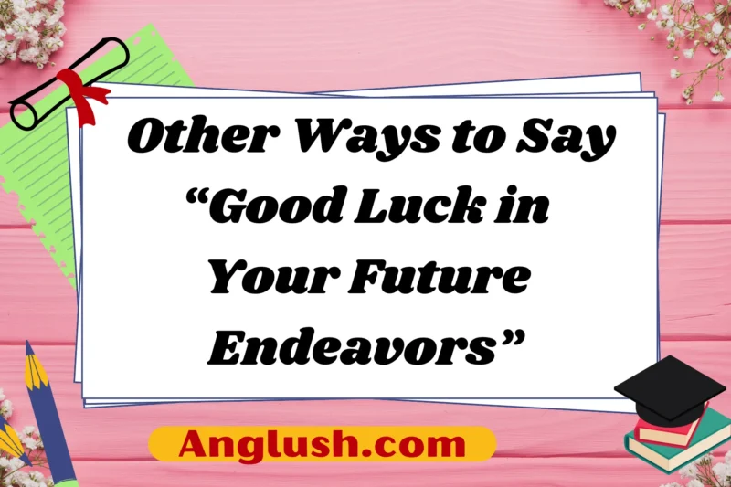 14+ Other Ways to Say “Good Luck in Your Future Endeavors”