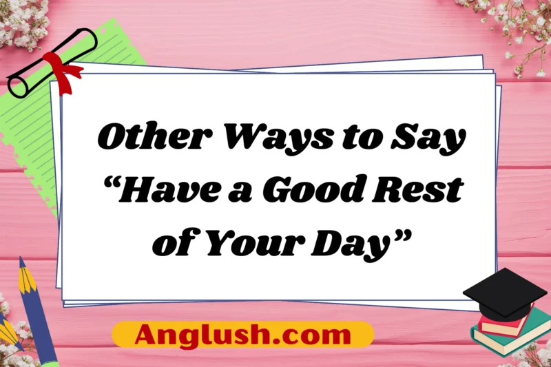 14+ Other Ways to Say “Have a Good Rest of Your Day”