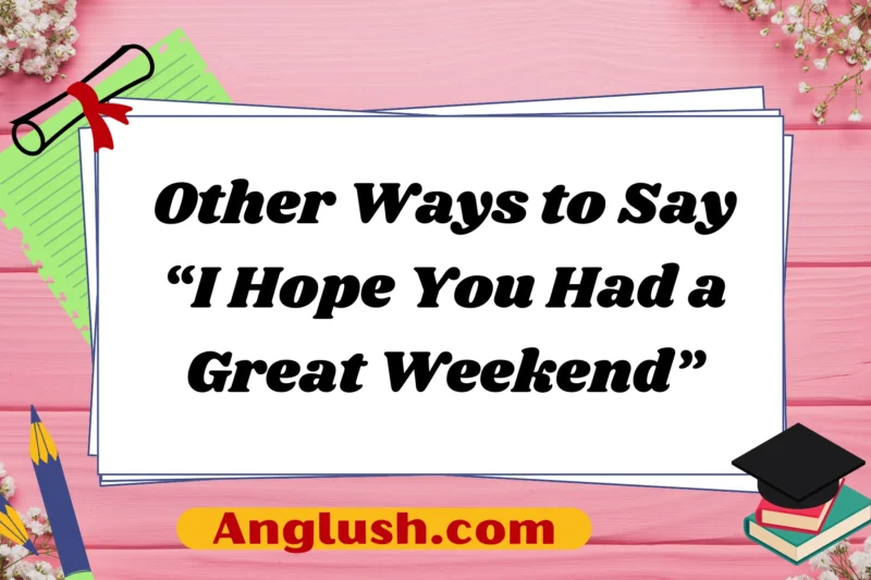 20+ Other Ways to Say “I Hope You Had a Great Weekend”