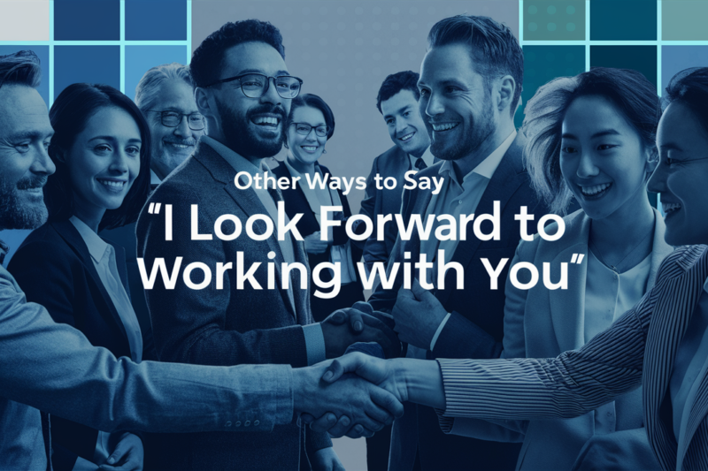 23+ Other Ways to Say “I Look Forward to Working With You”