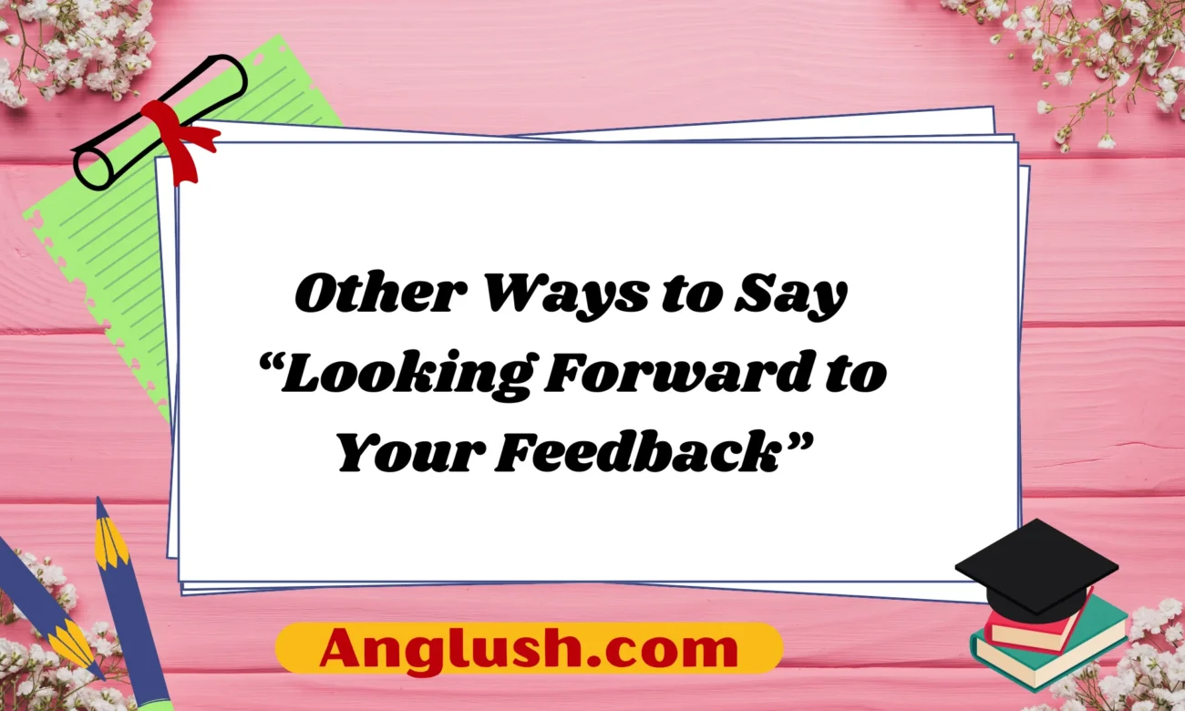 Other Ways to Say “Looking Forward to Your Feedback”