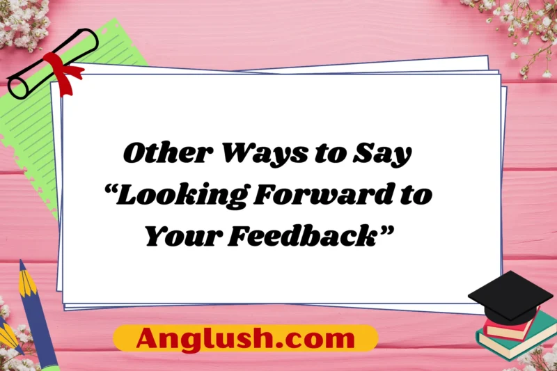 27+ Other Ways to Say “Looking Forward to Your Feedback”