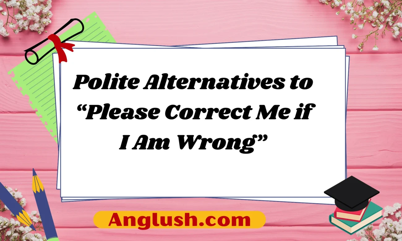 Polite Alternatives to “Please Correct Me if I Am Wrong”
