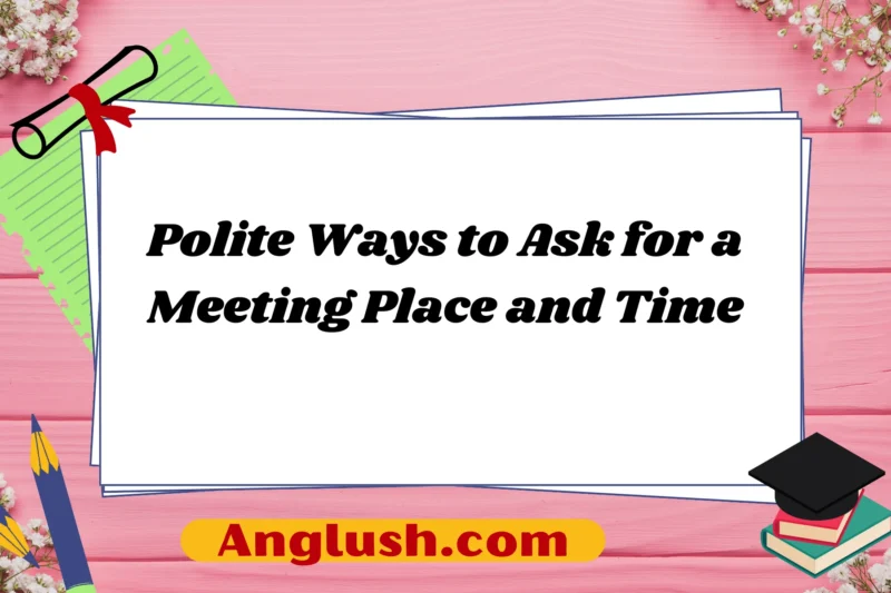 16+ Polite Ways to Ask for a Meeting Place and Time