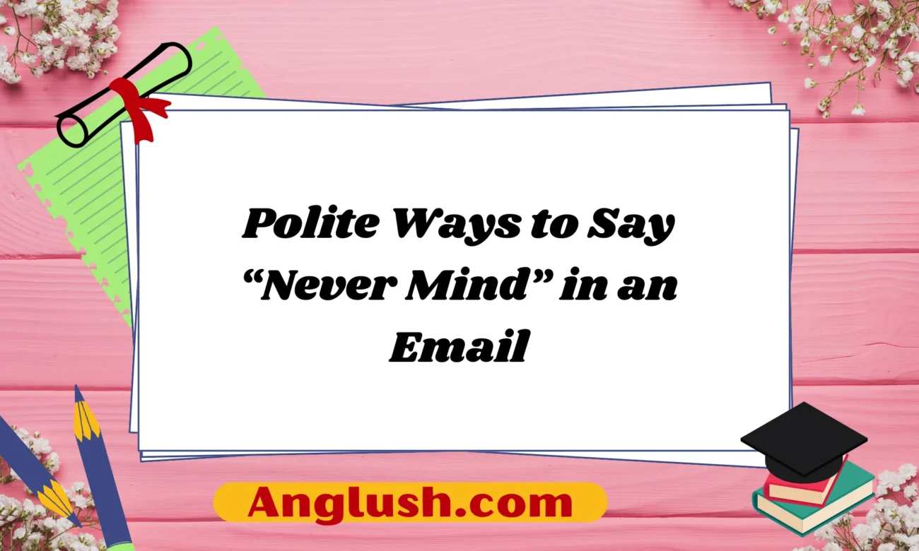 Polite Ways to Say “Never Mind” in an Email