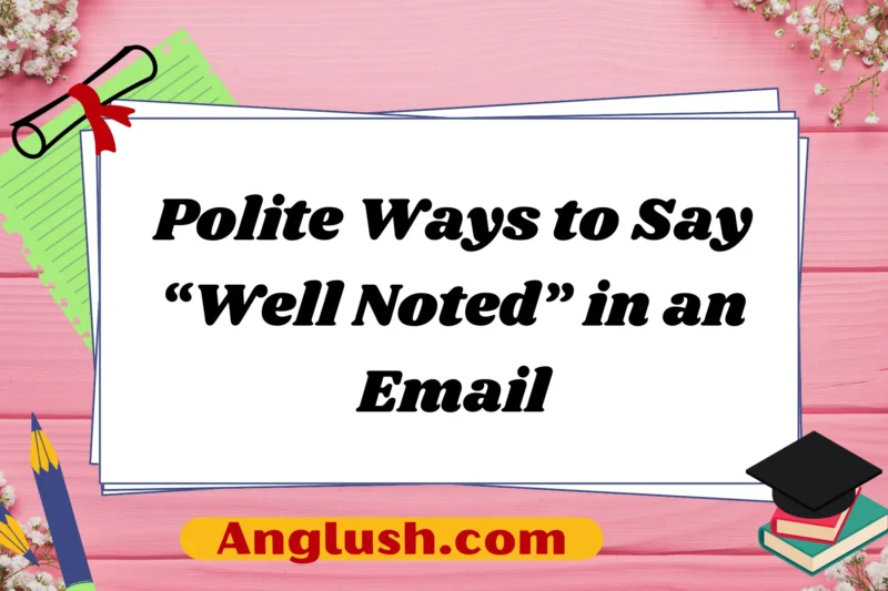 26+ Polite Ways to Say “Well Noted” in an Email