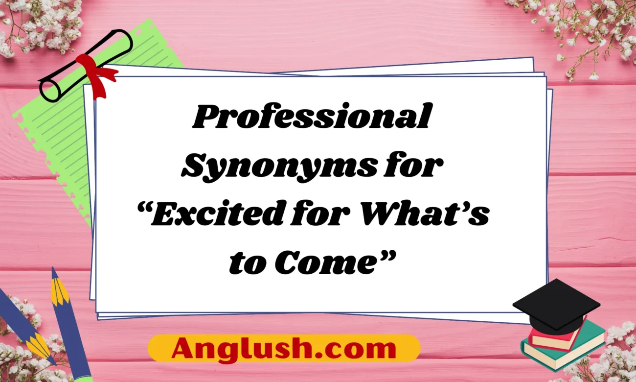 Professional Synonyms for “Excited for What’s to Come”