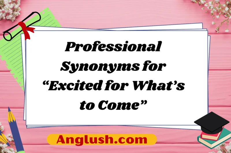 15+ Professional Synonyms for “Excited for What’s to Come”