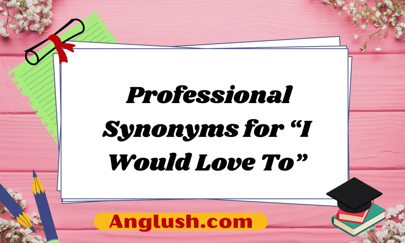 Professional Synonyms for “I Would Love To”