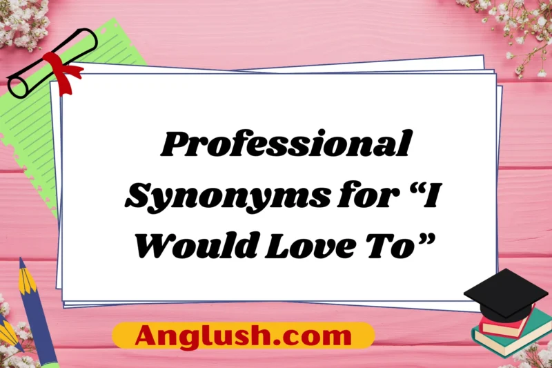 21+ Professional Synonyms for “I Would Love To”