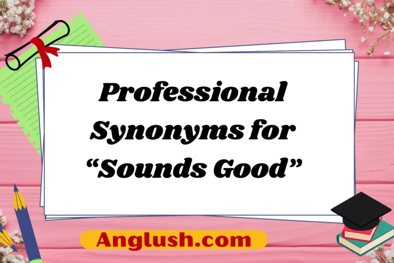 28+ Professional Synonyms for “Sounds Good”