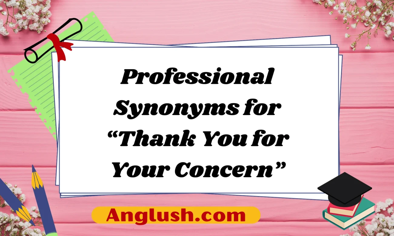 Professional Synonyms for “Thank You for Your Concern”