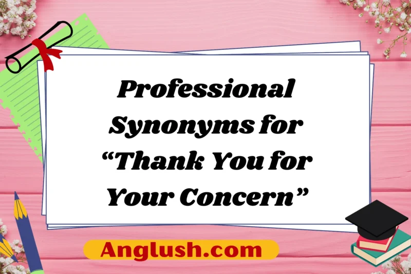 28+ Professional Synonyms for “Thank You for Your Concern”