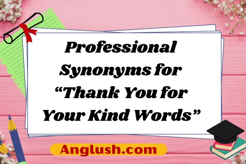 25+ Professional Synonyms for “Thank You for Your Kind Words”