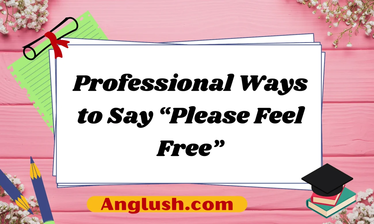 Professional Ways to Say “Please Feel Free”