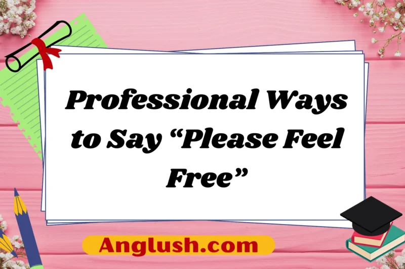 27+ Professional Ways to Say “Please Feel Free”