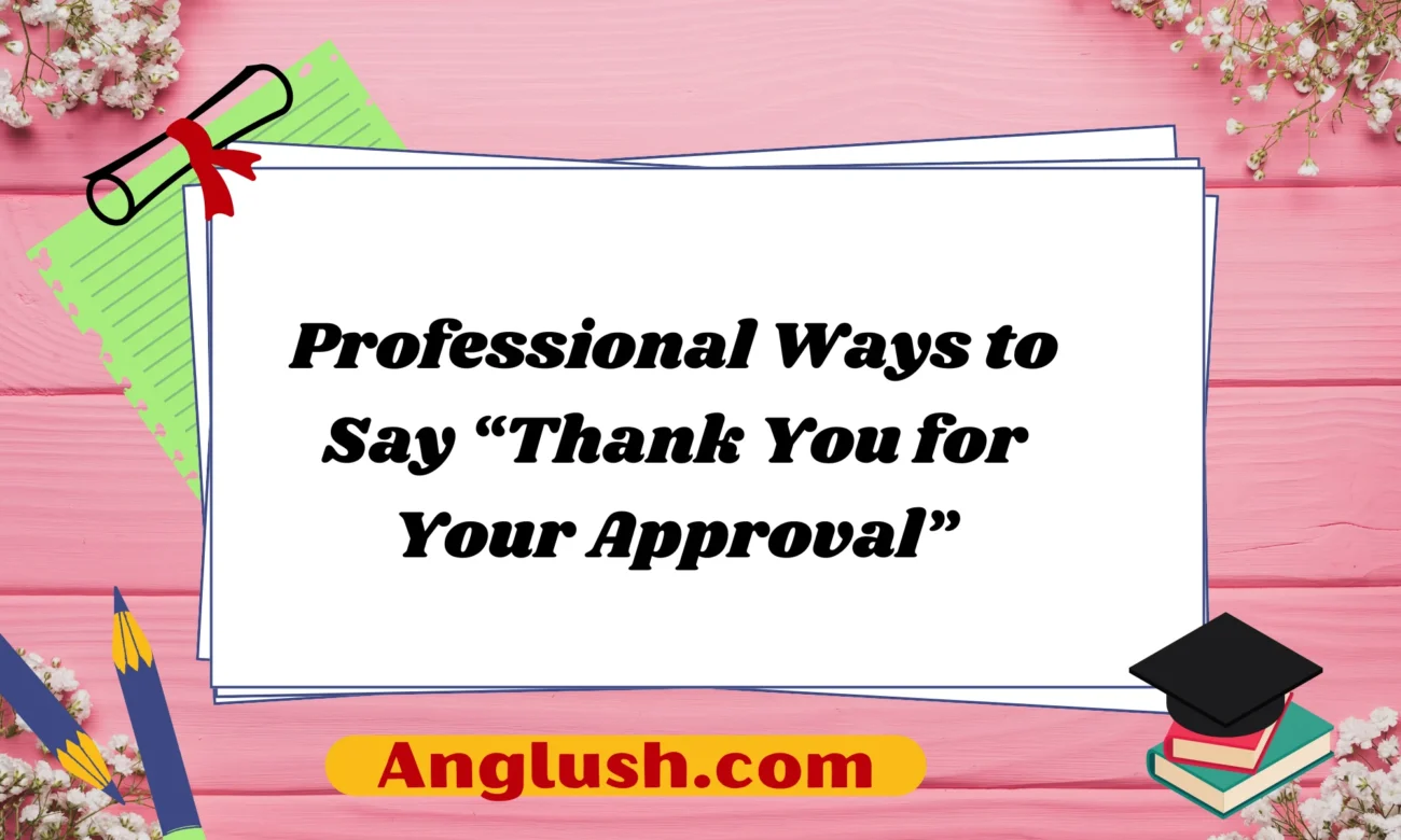 Professional Ways to Say “Thank You for Your Approval”