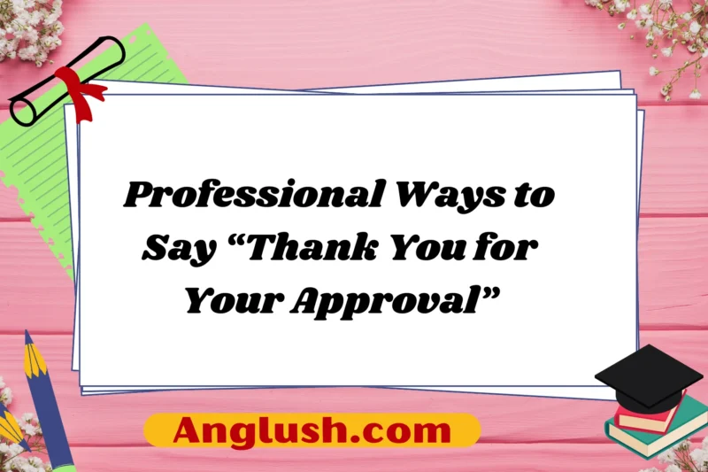 28+ Professional Ways to Say “Thank You for Your Approval”